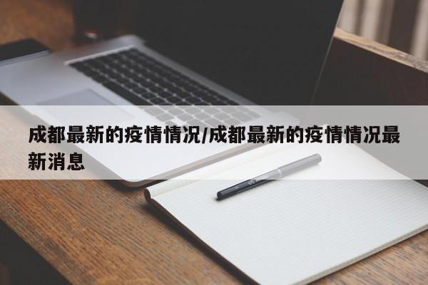 成都最新的疫情情况/成都最新的疫情情况最新消息
