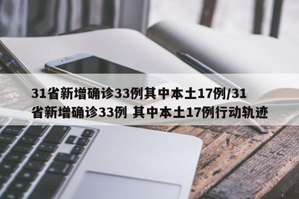 31省新增确诊33例其中本土17例/31省新增确诊33例 其中本土17例行动轨迹