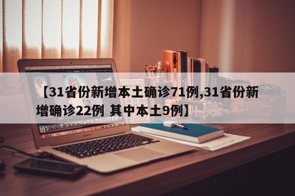 【31省份新增本土确诊71例,31省份新增确诊22例 其中本土9例】