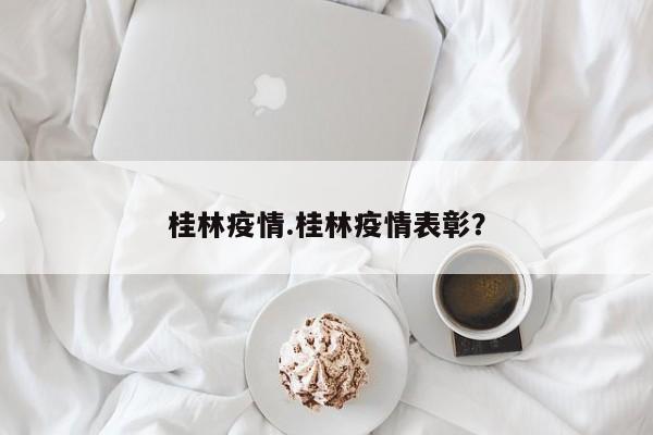 桂林疫情.桂林疫情表彰?